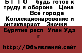 1.1) Б.Г.Т.О. - будь готов к труду и обороне › Цена ­ 390 - Все города Коллекционирование и антиквариат » Значки   . Бурятия респ.,Улан-Удэ г.